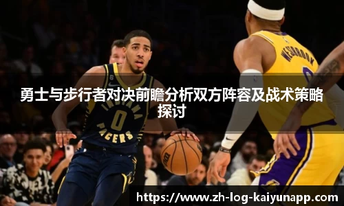 勇士与步行者对决前瞻分析双方阵容及战术策略探讨