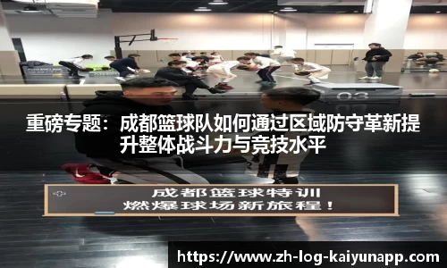 重磅专题：成都篮球队如何通过区域防守革新提升整体战斗力与竞技水平