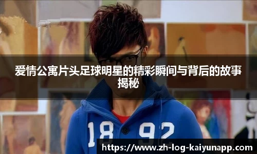 爱情公寓片头足球明星的精彩瞬间与背后的故事揭秘