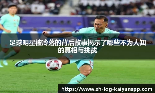 足球明星被冷落的背后故事揭示了哪些不为人知的真相与挑战